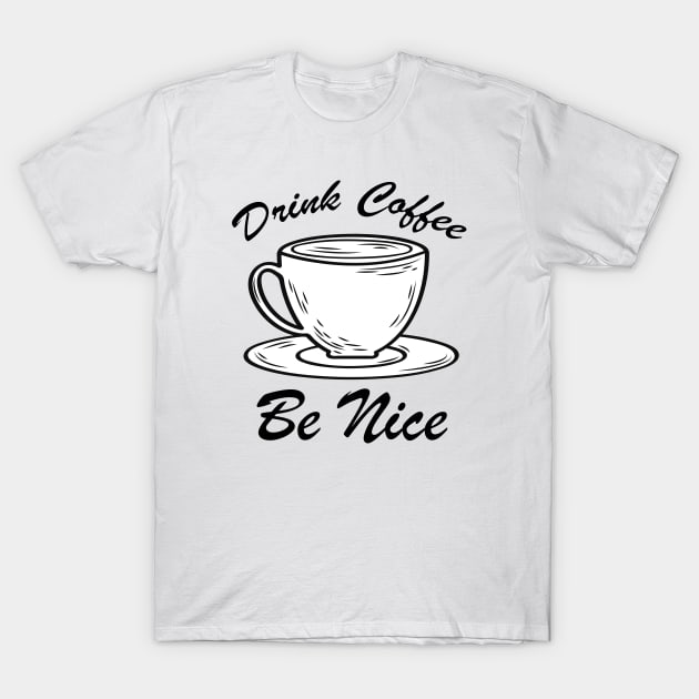 Drink Coffee Be nice T-Shirt by zeedot